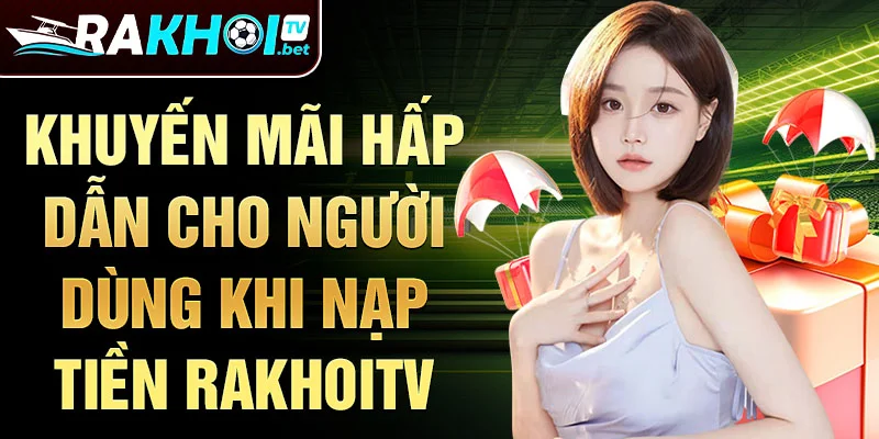 Khuyến mãi hấp dẫn cho người dùng khi nạp tiền Rakhoitv