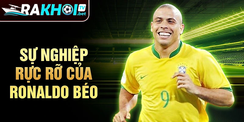 Sự nghiệp rực rỡ của Ronaldo Béo